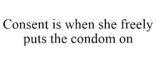 CONSENT IS WHEN SHE FREELY PUTS THE CONDOM ON