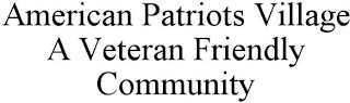 AMERICAN PATRIOTS VILLAGE A VETERAN FRIENDLY COMMUNITY