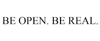 BE OPEN. BE REAL.