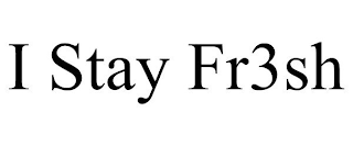 I STAY FR3SH