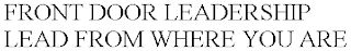 FRONT DOOR LEADERSHIP LEAD FROM WHERE YOU ARE