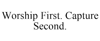 WORSHIP FIRST. CAPTURE SECOND.