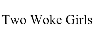 TWO WOKE GIRLS
