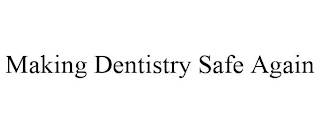 MAKING DENTISTRY SAFE AGAIN