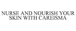 NURSE AND NOURISH YOUR SKIN WITH CAREISMA
