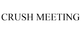 CRUSH MEETING