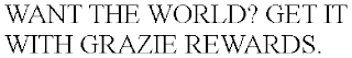 WANT THE WORLD? GET IT WITH GRAZIE REWARDS.