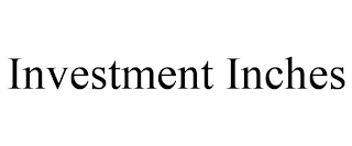 INVESTMENT INCHES