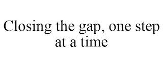 CLOSING THE GAP, ONE STEP AT A TIME