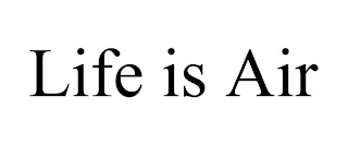 LIFE IS AIR