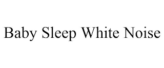 BABY SLEEP WHITE NOISE