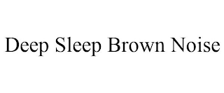 DEEP SLEEP BROWN NOISE