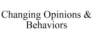 CHANGING OPINIONS & BEHAVIORS