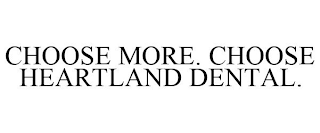 CHOOSE MORE. CHOOSE HEARTLAND DENTAL.