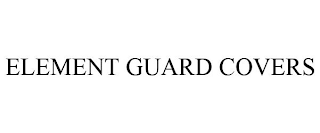 ELEMENT GUARD COVERS