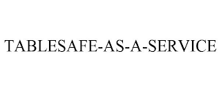 TABLESAFE-AS-A-SERVICE