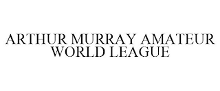 ARTHUR MURRAY AMATEUR WORLD LEAGUE