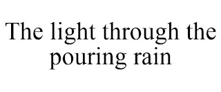 THE LIGHT THROUGH THE POURING RAIN