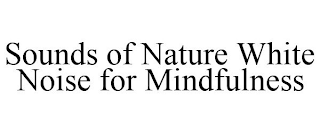 SOUNDS OF NATURE WHITE NOISE FOR MINDFULNESS