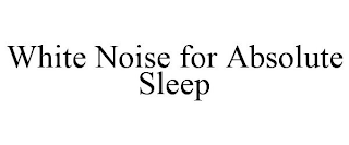 WHITE NOISE FOR ABSOLUTE SLEEP