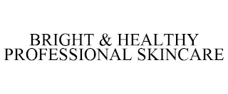 BRIGHT & HEALTHY PROFESSIONAL SKINCARE