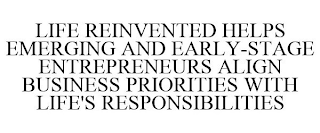 LIFE REINVENTED HELPS EMERGING AND EARLY-STAGE ENTREPRENEURS ALIGN BUSINESS PRIORITIES WITH LIFE'S RESPONSIBILITIES