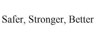 SAFER, STRONGER, BETTER