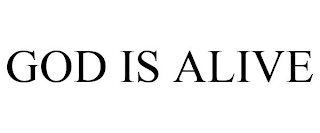 GOD IS ALIVE