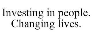 INVESTING IN PEOPLE. CHANGING LIVES.