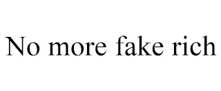 NO MORE FAKE RICH
