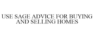 USE SAGE ADVICE FOR BUYING AND SELLING HOMES