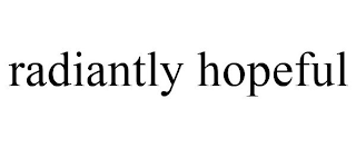 RADIANTLY HOPEFUL