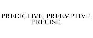 PREDICTIVE. PREEMPTIVE. PRECISE.