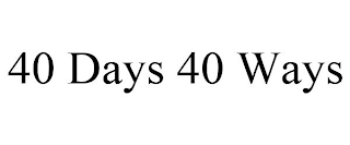 40 DAYS 40 WAYS