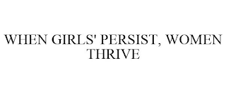 WHEN GIRLS' PERSIST, WOMEN THRIVE