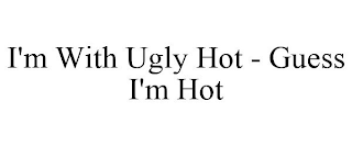 I'M WITH UGLY HOT - GUESS I'M HOT