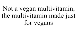 NOT A VEGAN MULTIVITAMIN, THE MULTIVITAMIN MADE JUST FOR VEGANS