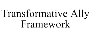 TRANSFORMATIVE ALLY FRAMEWORK