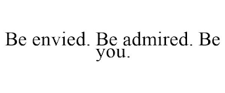 BE ENVIED. BE ADMIRED. BE YOU.