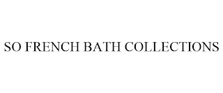 SO FRENCH BATH COLLECTIONS