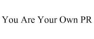 YOU ARE YOUR OWN PR