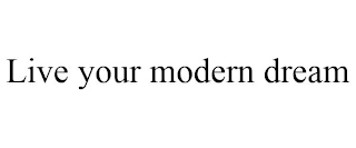 LIVE YOUR MODERN DREAM