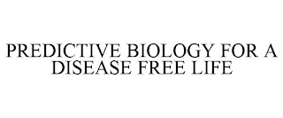 PREDICTIVE BIOLOGY FOR A DISEASE FREE LIFE