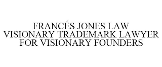 FRANCÉS JONES LAW VISIONARY TRADEMARK LAWYER FOR VISIONARY FOUNDERS