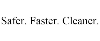 SAFER. FASTER. CLEANER.