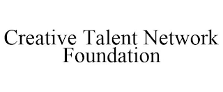 CREATIVE TALENT NETWORK FOUNDATION