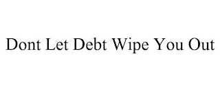 DONT LET DEBT WIPE YOU OUT