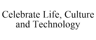 CELEBRATE LIFE, CULTURE AND TECHNOLOGY