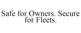 SAFE FOR OWNERS. SECURE FOR FLEETS.