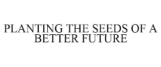 PLANTING THE SEEDS OF A BETTER FUTURE